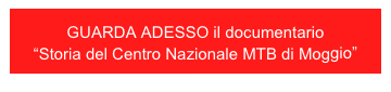 GUARDA ADESSO il documentario
“Storia del Centro Nazionale MTB di Moggio”